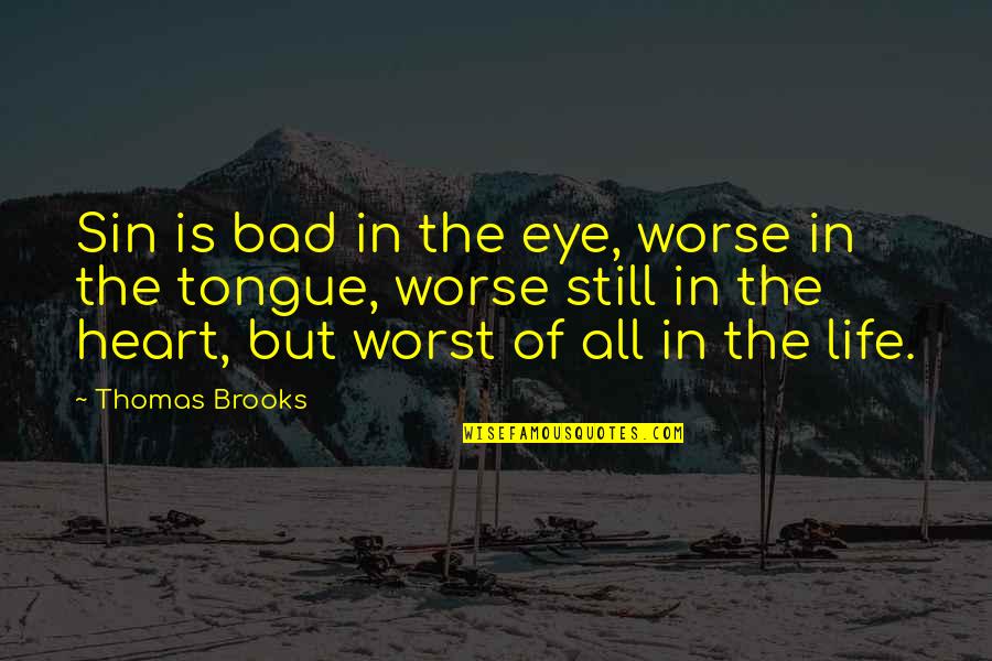 I Don't Know How I Feel Anymore Quotes By Thomas Brooks: Sin is bad in the eye, worse in