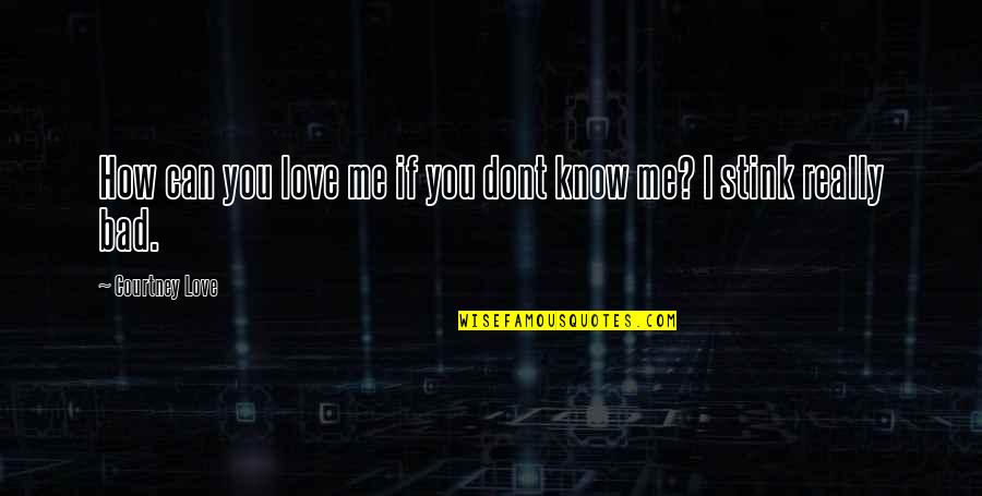 I Dont Know How Much I Love You Quotes By Courtney Love: How can you love me if you dont