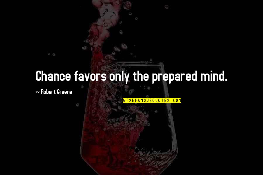 I Dont Know How To Behave Quotes By Robert Greene: Chance favors only the prepared mind. I Dont Know How To Behave Quotes By Robert Greene: Chance favors only the prepared mind.