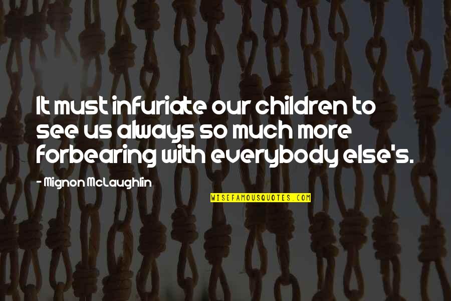 I Dont Know How To Hate Quotes By Mignon McLaughlin: It must infuriate our children to see us I Dont Know How To Hate Quotes By Mignon McLaughlin: It must infuriate our children to see us
