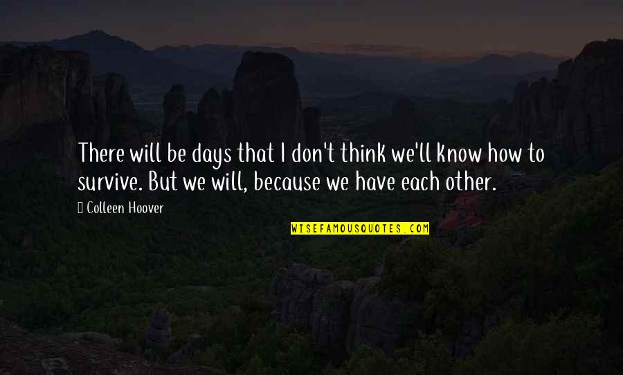 I Don't Know How To Love Quotes By Colleen Hoover: There will be days that I don't think