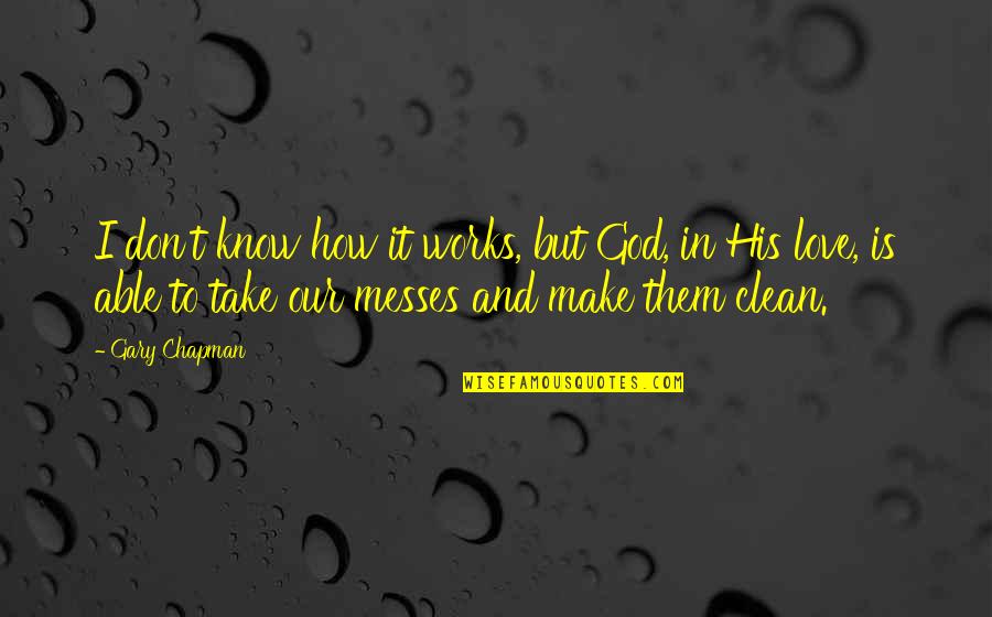 I Don't Know How To Love Quotes By Gary Chapman: I don't know how it works, but God,