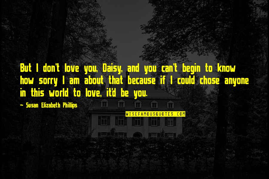 I Don't Know How To Love Quotes By Susan Elizabeth Phillips: But I don't love you, Daisy, and you