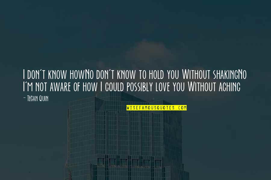 I Don't Know How To Love Quotes By Tegan Quin: I don't know howNo don't know to hold