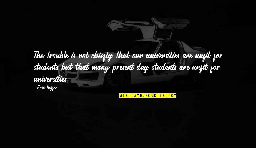 I Don't Know How To Say Goodbye Quotes By Eric Hoffer: The trouble is not chiefly that our universities