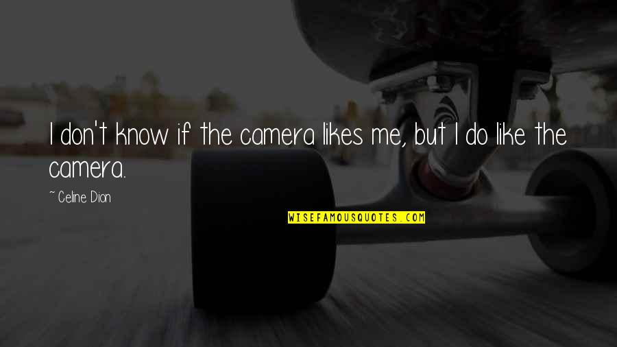 I Don't Know If U Like Me Quotes By Celine Dion: I don't know if the camera likes me,