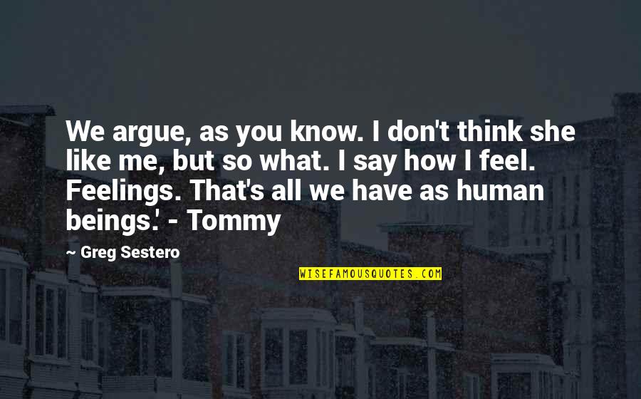 I Don't Know If U Like Me Quotes By Greg Sestero: We argue, as you know. I don't think