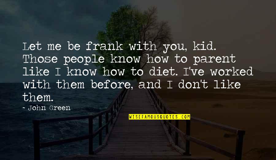 I Don't Know If U Like Me Quotes By John Green: Let me be frank with you, kid. Those