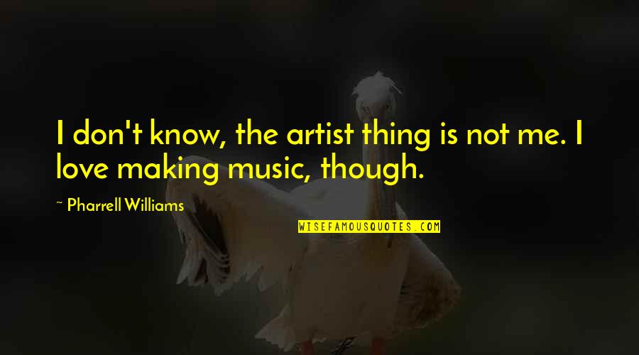 I Don't Know If U Love Me Quotes By Pharrell Williams: I don't know, the artist thing is not
