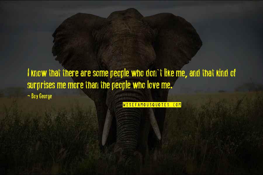 I Don't Know If You Love Me Quotes By Boy George: I know that there are some people who