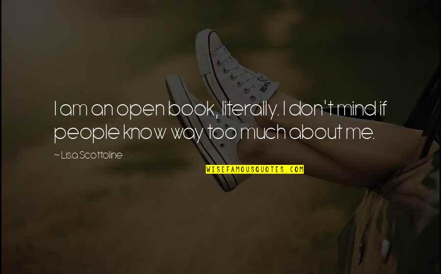 I Don't Know Me Quotes By Lisa Scottoline: I am an open book, literally. I don't