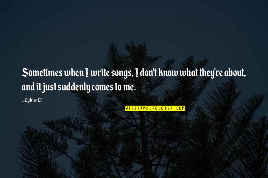 I Don't Know Me Quotes By Lykke Li: Sometimes when I write songs, I don't know