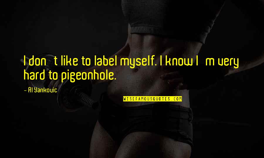 I Don't Know Myself Quotes By Al Yankovic: I don't like to label myself. I know