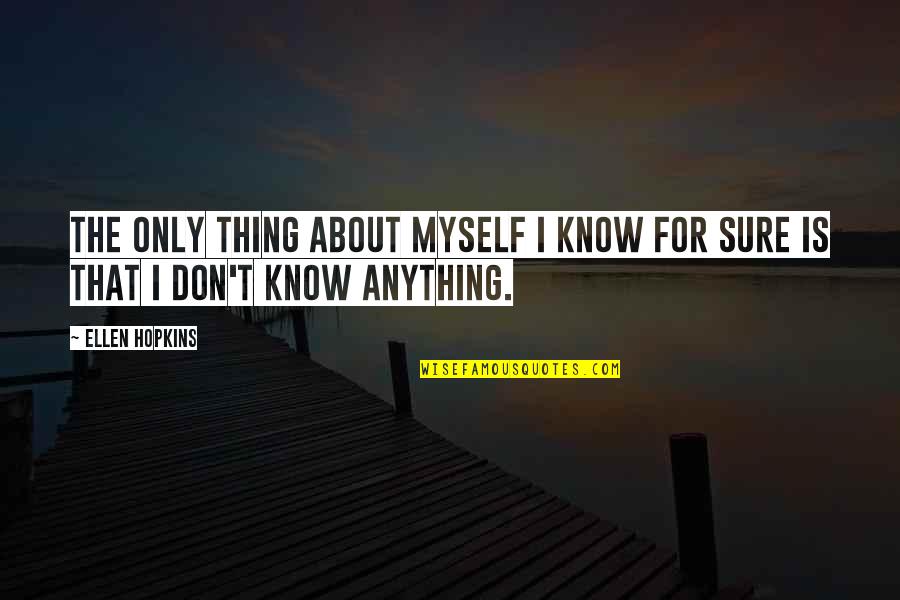 I Don't Know Myself Quotes By Ellen Hopkins: The only thing about myself I know for