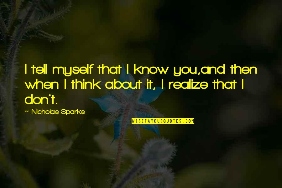 I Don't Know Myself Quotes By Nicholas Sparks: I tell myself that I know you,and then