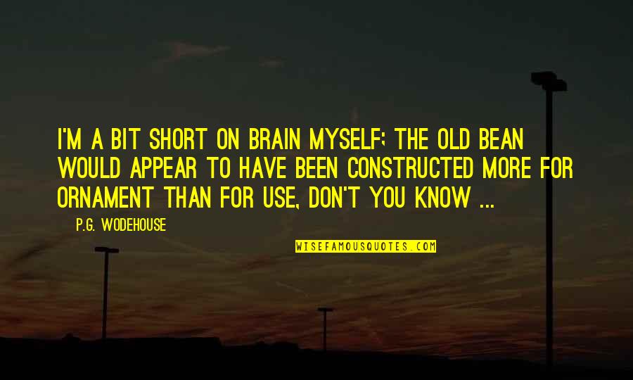 I Don't Know Myself Quotes By P.G. Wodehouse: I'm a bit short on brain myself; the