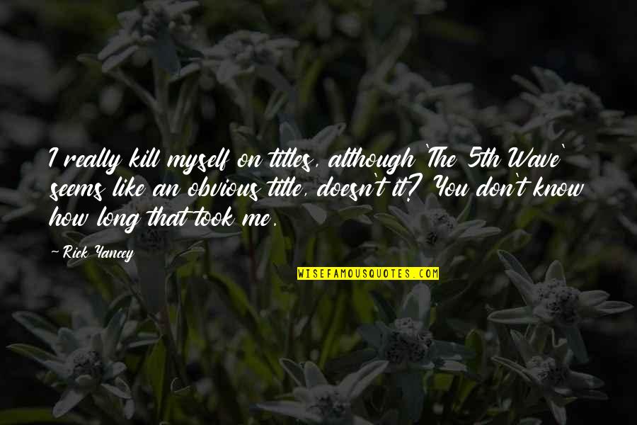 I Don't Know Myself Quotes By Rick Yancey: I really kill myself on titles, although 'The