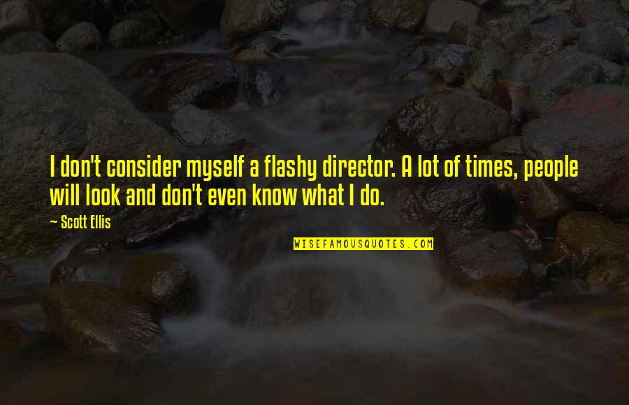 I Don't Know Myself Quotes By Scott Ellis: I don't consider myself a flashy director. A