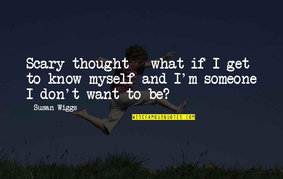 I Don't Know Myself Quotes By Susan Wiggs: Scary thought - what if I get to