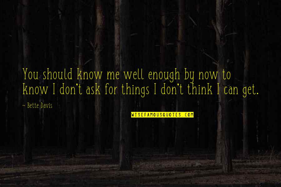 I Don't Know Now Quotes By Bette Davis: You should know me well enough by now