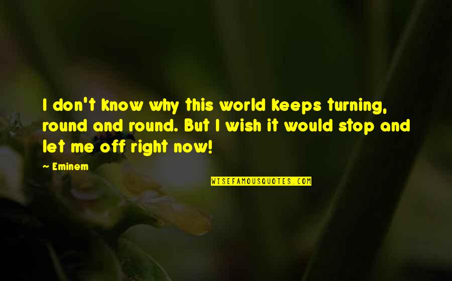 I Don't Know Now Quotes By Eminem: I don't know why this world keeps turning,