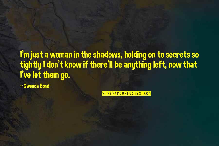 I Don't Know Now Quotes By Gwenda Bond: I'm just a woman in the shadows, holding