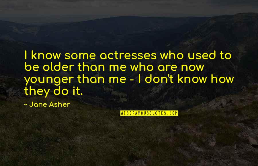 I Don't Know Now Quotes By Jane Asher: I know some actresses who used to be
