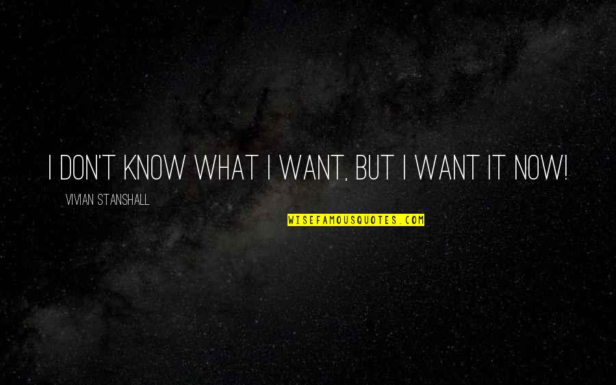 I Don't Know Now Quotes By Vivian Stanshall: I don't know what I want, but I