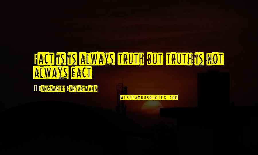 I Dont Know U But I Want To Quotes By Bangambiki Habyarimana: Fact is is always truth but truth is