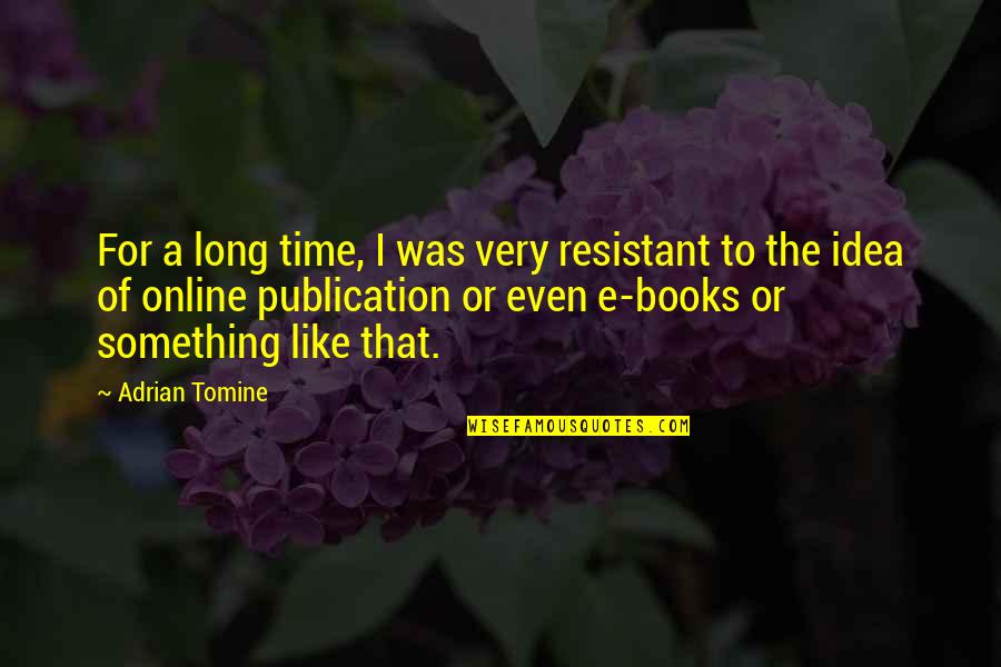 I Dont Know What Happened Between Us Quotes By Adrian Tomine: For a long time, I was very resistant I Dont Know What Happened Between Us Quotes By Adrian Tomine: For a long time, I was very resistant