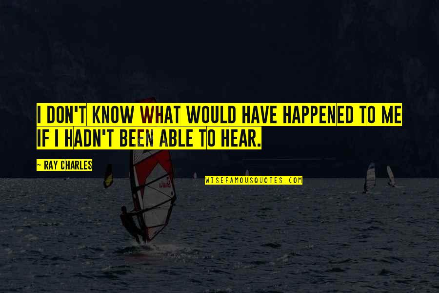 I Don't Know What Happened Quotes By Ray Charles: I don't know what would have happened to