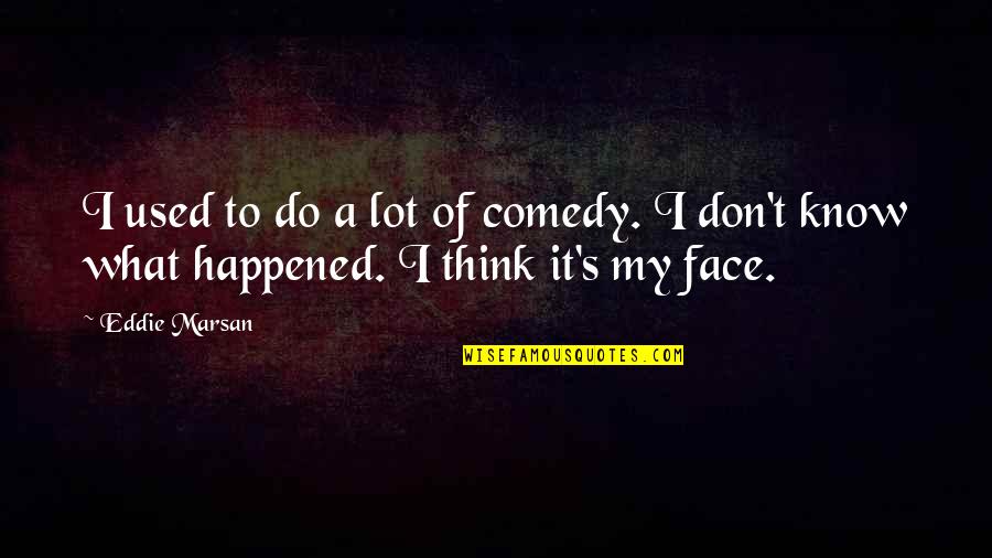 I Don't Know What Happened To You Quotes By Eddie Marsan: I used to do a lot of comedy.