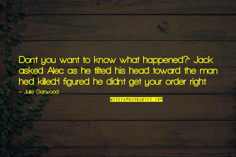 I Don't Know What Happened To You Quotes By Julie Garwood: Don't you want to know what happened?" Jack