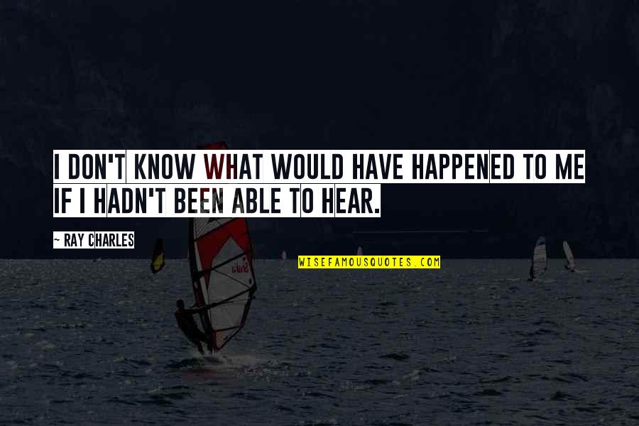 I Don't Know What Happened To You Quotes By Ray Charles: I don't know what would have happened to