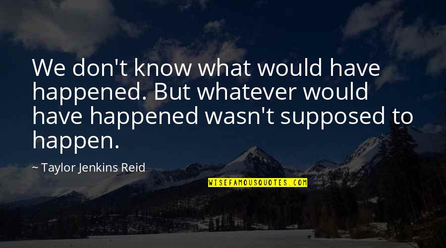 I Don't Know What Happened To You Quotes By Taylor Jenkins Reid: We don't know what would have happened. But