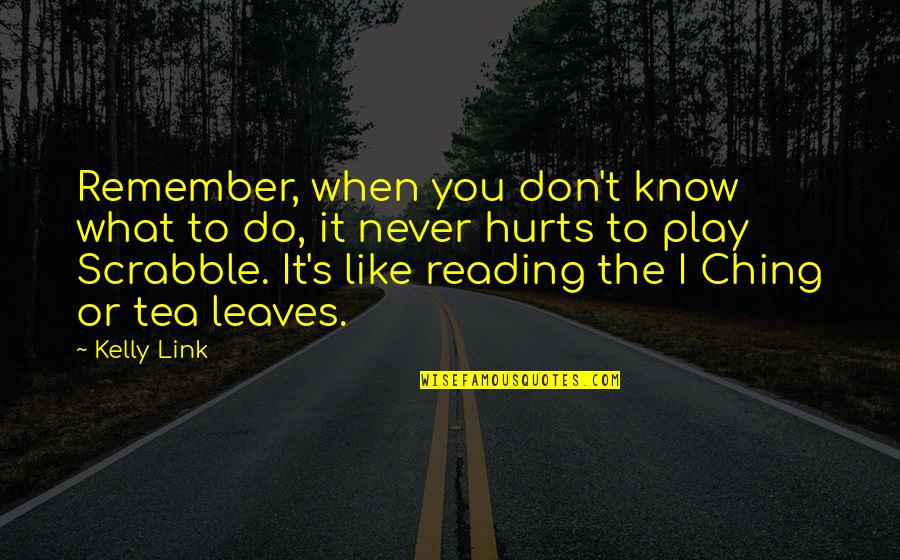 I Don't Know What Hurts More Quotes By Kelly Link: Remember, when you don't know what to do,