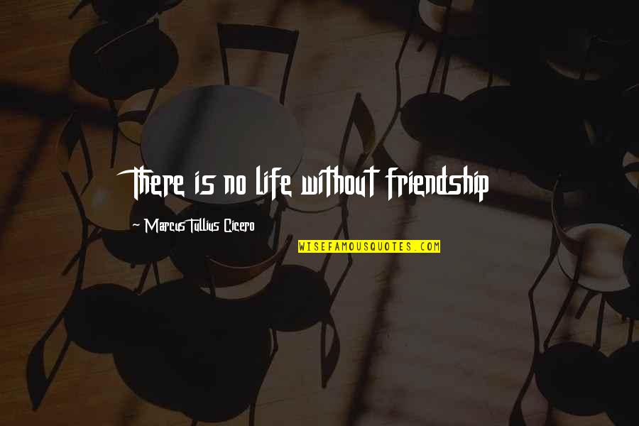 I Don't Know What Hurts More Quotes By Marcus Tullius Cicero: There is no life without friendship