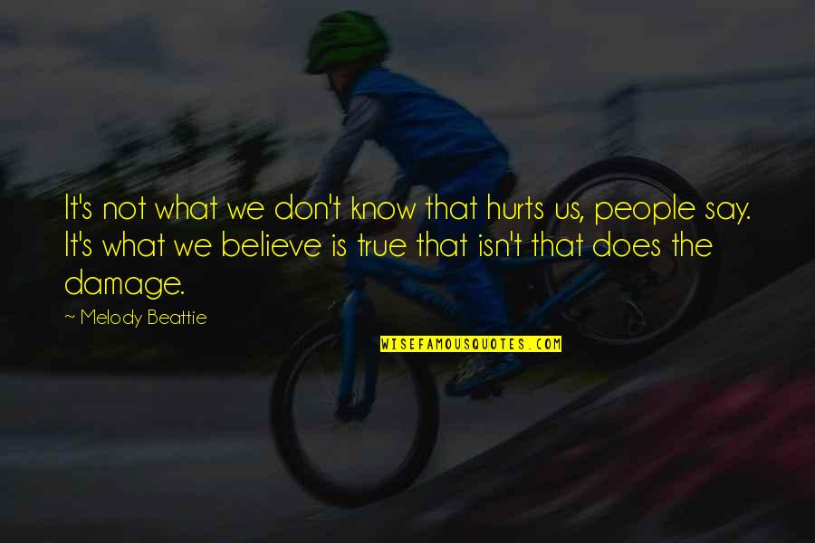 I Don't Know What Hurts More Quotes By Melody Beattie: It's not what we don't know that hurts