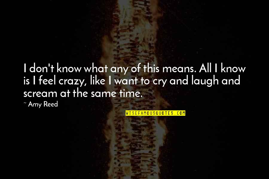 I Don't Know What I Feel Quotes By Amy Reed: I don't know what any of this means.