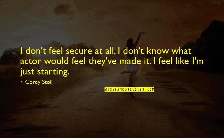 I Don't Know What I Feel Quotes By Corey Stoll: I don't feel secure at all. I don't