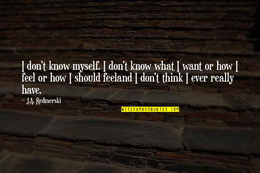 I Don't Know What I Feel Quotes By J.A. Redmerski: I don't know myself. I don't know what