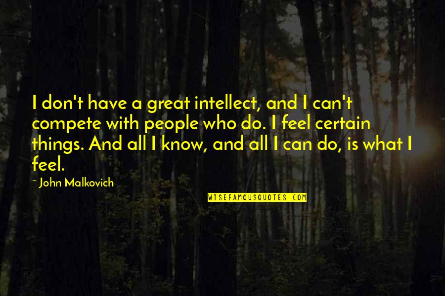 I Don't Know What I Feel Quotes By John Malkovich: I don't have a great intellect, and I