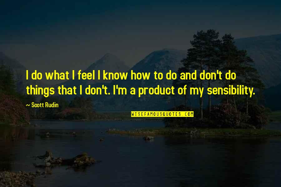 I Don't Know What I Feel Quotes By Scott Rudin: I do what I feel I know how