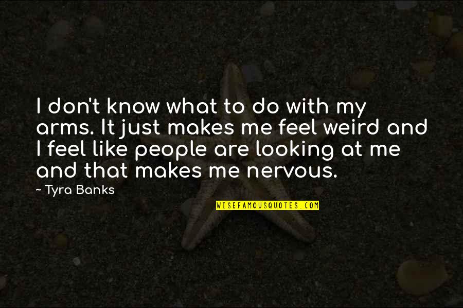 I Don't Know What I Feel Quotes By Tyra Banks: I don't know what to do with my