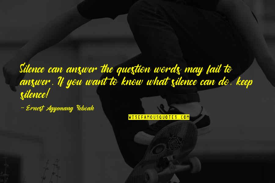 I Don't Know What I Want In Life Quotes By Ernest Agyemang Yeboah: Silence can answer the question words may fail