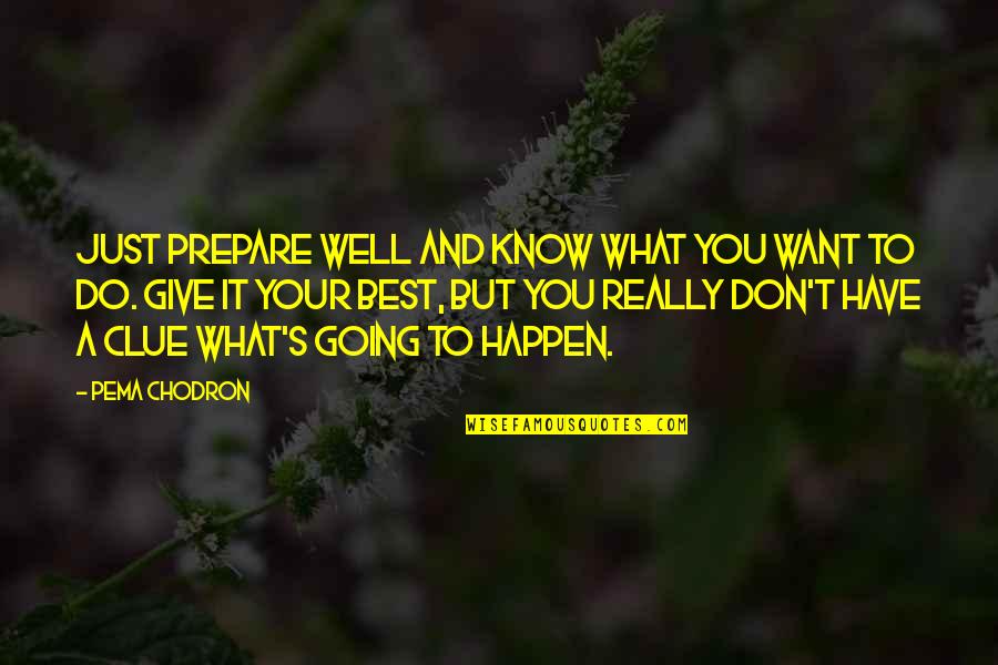 I Don't Know What I Want In Life Quotes By Pema Chodron: Just prepare well and know what you want