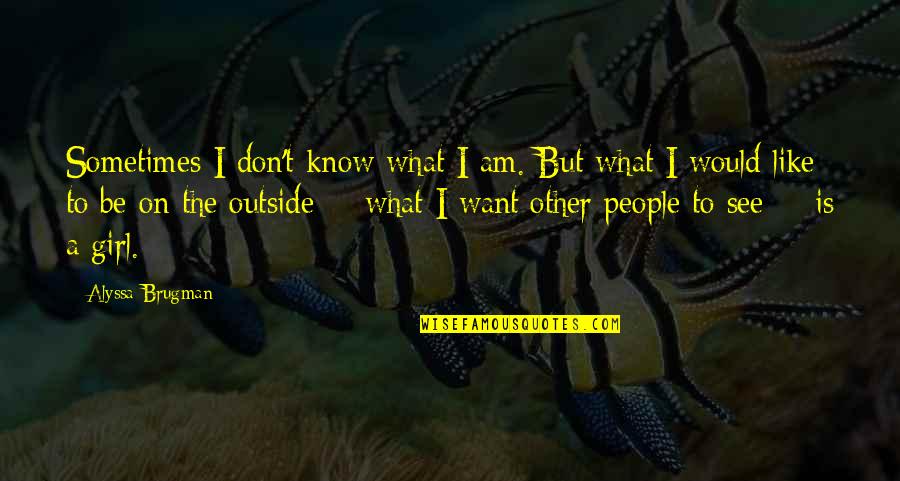 I Don't Know What I Want Quotes By Alyssa Brugman: Sometimes I don't know what I am. But