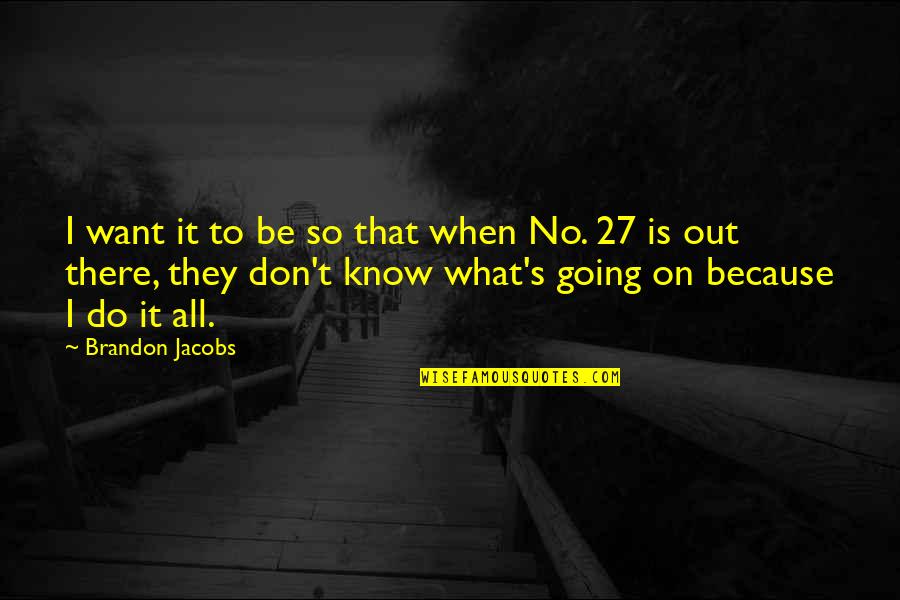 I Don't Know What I Want Quotes By Brandon Jacobs: I want it to be so that when