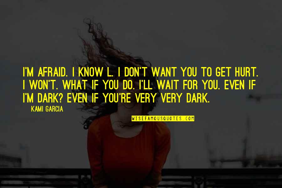 I Don't Know What I Want Quotes By Kami Garcia: I'm afraid. I know L. I don't want