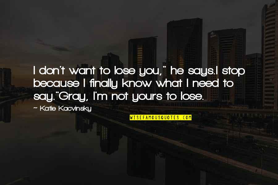 I Don't Know What I Want Quotes By Katie Kacvinsky: I don't want to lose you," he says.I